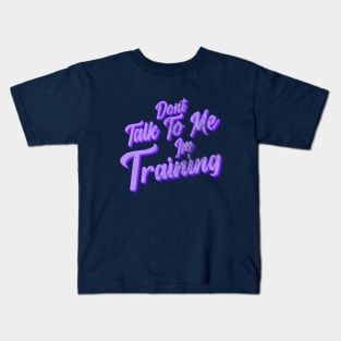 Dont talk to me im training Kids T-Shirt